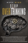 Stop Overthinking : How to Overcome Negative Thinking, Procrastination, Anxiety, and Other Negative Emotions. How to Increase Self-Esteem, Self-Confidence, Emotional Intelligence and Productivity. - Book