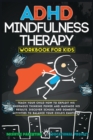 ADHD Mindfulness Therapy : Workbook For Kids. Discover School and Domestic Activities to Balance Your Child's Emotions. - Book