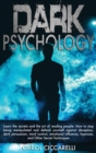 Dark Psychology : Learn the secrets and the Art of reading people. How to stop being manipulated and defend yourself against Deception, Dark Persuasion, Mind Control, Emotional Influence, Hypnosis - Book