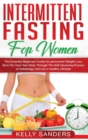 Intermittent Fasting for Women : The Essential Beginners Guide for permanent Weight Loss, burn fat, Heal Your Body Through The Self-Cleansing Process of Autophagy and Live a Healthy Lifestyle - Book
