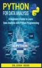 Python For Data Analysis : A Beginner's Guide to Learn Data Analysis with Python Programming. - Book