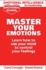 Emotional Intelligence for Leadership - Master Your Emotions : Learn How To Use Your Mind To Control Your Feelings - Emotional Intelligence Mastery, a Practical Guide to Success - Book