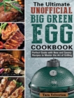 The Ultimate Unofficial Big Green Egg Cookbook : Perfect Guide with New and Savory Recipes to Master the Art of Grilling - Book