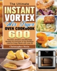 The Ultimate Instant Vortex Air Fryer Oven Cookbook : 600 Flavorful, Creative and Effortless Recipesfor Everyone to Eat Healthier Low-Fat Crispy Meals with Less Oil - Book