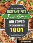 The Beginners' Instant Pot Duo Crisp Air Fryer Cookbook : 1001 healthy and Crispy Recipes for the Novice to Enjoy Low-Fat Food with Multifunctional Pot - Book