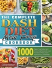 The Complete Dash Diet Meal Prep Cookbook : 1000 Days of Low-Sodium and Economical Recipes to Lower Your Blood Pressure and Improve Your Overall Health - Book