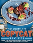 The Complete Copycat Recipes : Detailed, Tasty and Effortless Recipes for Everyone to Improve Cooking Skills by Learning Reataurant Dishes - Book