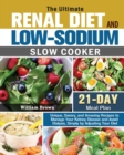 The Ultimate RENAL DIET and LOW-SODIUM SLOW COOKER : Unique, Savory, and Amazing Recipes to Manage Your Kidney Disease and Avoid Dialysis, Simply by Adjusting Your Diet with 21-Day Meal Plan - Book