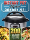 Instant Pot Mini Cookbook 2021 : 200 Easy, Vibrant & Mouthwatering Pressure Cooker Recipes For Fast & Healthy Meals - Book