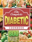 The Complete Diabetic Cookbook : 800 Healthy Affordable Tasty Diabetes Recipes to Live a Lighter Life on a Budget - Book