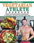 The Ultimate Vegetarian Athlete Cookbook : Newest and Popular Recipes to Build Muscle and Strengthen Your Power with High Protein Meals - Book