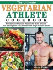 The Ultimate Vegetarian Athlete Cookbook : Newest and Popular Recipes to Build Muscle and Strengthen Your Power with High Protein Meals - Book