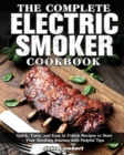 The Complete Electric Smoker Cookbook : Quick, Tasty, and Easy to Follow Recipes to Start Your Smoking Journey with Helpful Tips - Book