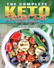 The Complete Keto Instant Pot Cookbook : Popular, Delicious and Detailed Recipes for Everyone to Lose Weight Rapidly - Book