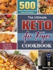 The Ultimate Keto Air Fryer Cookbook : 500 Vibrant & Mouthwatering Keto Diet Recipes for Your Air Fryer to Live a Lighter Life - Book