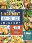 The Easy 5-Ingredient Dash Diet Cookbook : 480 Quick and Healthy Recipes with 3-Week Dash Diet Meal Plan to Lose Weight Fast and Feel Years Younger. ( 5 Ingredients or Less ) - Book