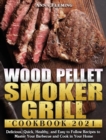 Wood Pellet Smoker Grill Cookbook 2021 : Delicious, Quick, Healthy, and Easy to Follow Recipes to Master Your Barbecue and Cook in Your Home - Book