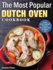 The Most Popular Dutch Oven Cookbook : Fresh and Foolproof Recipes for a New and Healthier Life - Book