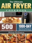 The Ultimate Air Fryer Cookbook : 500 Quick & Easy Recipes with 1000-Day Meal Plan for Beginners and Advanced Users on A Budget - Book