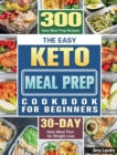 The Easy Keto Meal Prep Cookbook for Beginners : 300 Keto Meal Prep Recipes with 30 Days Keto Meal Plan for Weight Loss - Book
