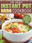 The Basic Instant Pot Mini Cookbook : Healthy Affordable Tasty Recipes for all Mini Instant Pot 3-Quart Models - Book