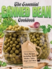 The Essential Canned Bean Cookbook : Tasty Recipes Including Main Dishes, Sides, Soups and More - Book