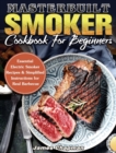 Masterbuilt Smoker Cookbook For Beginners : Essential Electric Smoker Recipes & Simplified Instructions for Real Barbecue - Book