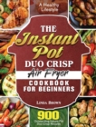 The Instant Pot Duo Crisp Air Fryer Cookbook for Beginners : 900 Outstanding Instant Pot Duo Crisp Recipes for a Healthy Lifestyle - Book