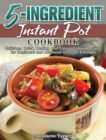 5-Ingredient Instant Pot Cookbook : Delicious, Quick, Healthy, and Easy to Follow Recipes for Beginners and Advanced Users on A Budget - Book