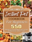 The Complete Instant Pot Cookbook For Beginners : 550 Delicious, Easy & Healthy Recipes to Cook Healthy Cuisine with Less Time - Book