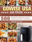 My GoWISE USA Air Fryer Cookbook for Beginners : 500 Affordable & Delicious Low-Oil Recipes with How-To Illustrations - Book