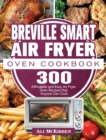 Breville Smart Air Fryer Oven Cookbook : 300 Affordable and Easy Air Fryer Oven Recipes that Anyone Can Cook - Book
