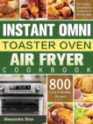Instant Omni Toaster Oven Air Fryer Cookbook : The Complete Instant Omni Toaster Oven Air Fryer Guide with 800 Easy and Healthy Recipes - Book
