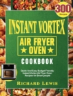 Instant Vortex Air Fryer Oven Cookbook : 300 Quick And Easy Budget Friendly Instant Vortex Air Fryer Oven Recipes for Smart people - Book