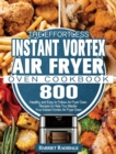 The Effortless Instant Vortex Air Fryer Oven Cookbook : 800 Healthy, and Easy to Follow Air Fryer Oven Recipes to Help You Master Your Instant Vortex Air Fryer Oven - Book
