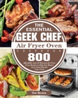The Essential Geek Chef Air Fryer Oven Cookbook - Book