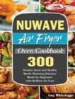 NuWave Air Fryer Oven Cookbook : 300 Recipes Quick and Healthy Mouth-Watering Delicious Meals for Beginners with NuWave Air Fryer - Book