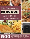 The Comprehensive Nuwave Air Fryer Oven Cookbook : 500 Economical and Tasty Recipes with Nuwave Air Fryer for Everyone to Enjoy Low-Fat Crispy Dishes - Book