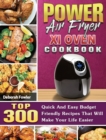 Power Air Fryer Xl Oven Cookbook : TOP 300 Quick And Easy Budget Friendly Recipes That Will Make Your Life Easier - Book