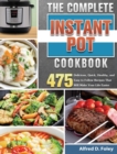 The Complete Instant Pot Cookbook : 475 Delicious, Quick, Healthy, and Easy to Follow Recipes That Will Make Your Life Easier - Book