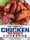 The Complete Chicken Wings Cookbook : Discover Delicious Chicken Wings Recipes that Busy and Novice Can Cook - Book