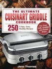 The Ultimate Cuisinart Griddle Cookbook : 250 Crispy, Easy, Healthy Recipes for Your Grill, Griddler and Panini Press - Book