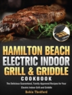 Hamilton Beach Electric Indoor Grill and Griddle Cookbook : The Delicious Guaranteed, Family-Approved Recipes for Your Electric Indoor Grill and Griddle - Book