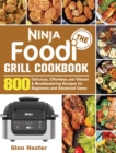 The Ninja Foodi Grill Cookbook : 800 Delicious, Effortless and Vibrant & Mouthwatering Recipes for Beginners and Advanced Users - Book