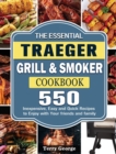 The Essential Traeger Grill & Smoker Cookbook : 550 Inexpensive, Easy and Quick Recipes to Enjoy with Your friends and family - Book