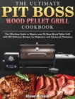 The Ultimate Pit Boss Wood Pellet Grill Cookbook : The Effortless Guide to Master your Pit Boss Wood Pellet Grill with100 Delicious Recipes for Beginners and Advanced Pitmasters - Book