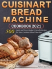 Cuisinart Bread Machine Cookbook 2021 : 500 Quick and Easy Budget Friendly Recipes for Your Cuisinart Bread Machine - Book