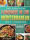 The Essential 5-Ingredient or Less Mediterranean Diet Cookbook : 600 Easy and Healthy 5-Ingredient or Less Mediterranean Recipes for Your Busy Family - Book
