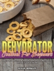 Dehydrator Cookbook For Beginners : Discover Delicious & Simple Dehydrator Recipes to Drying Food at Home - Book