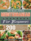 The Blue Zones Mediterranean Diet Cookbook for Beginners : 200 Easy, Vibrant & Mouthwatering Recipes to Lose Weight Fast and Feel Years Younger - Book